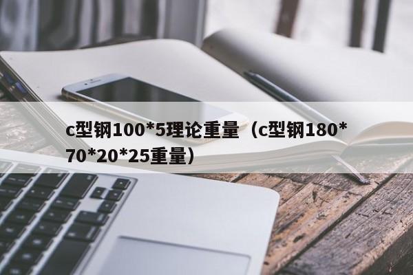 c型鋼100*5理論重量（c型鋼180*70*20*25重量）